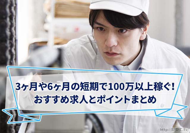 3ヶ月や6ヶ月の短期で100万以上稼げる期間工求人まとめ